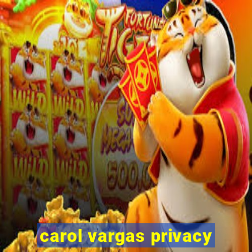 carol vargas privacy